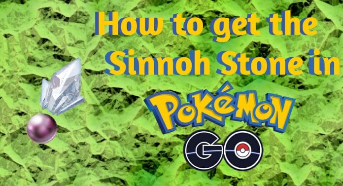How to get sinnoh stone in pokemon go